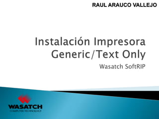 RAUL ARAUCO VALLEJO
Wasatch SoftRIP
 