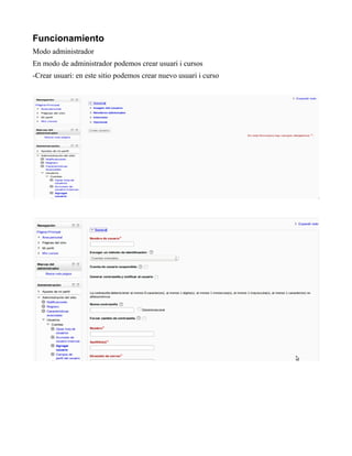 Funcionamiento
Modo administrador
En modo de administrador podemos crear usuari i cursos
-Crear usuari: en este sitio podemos crear nuevo usuari i curso
 