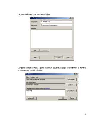 10
Le damos el nombre y una descripción:
Luego le damos a “Add…” para añadir un usuario al grupo y escribimos el nombre
el usuario que hemos creado:
 