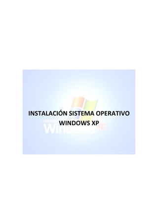 INSTALACIÓN SISTEMA OPERATIVO
WINDOWS XP
 