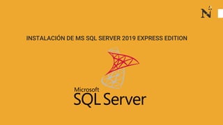 INSTALACIÓN DE MS SQL SERVER 2019 EXPRESS EDITION
 