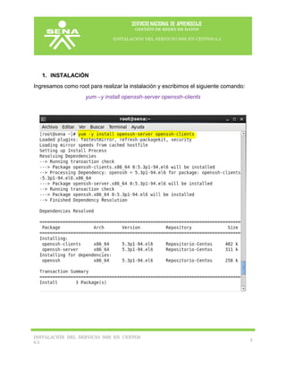 SERVICIO NACIONAL DE APRENDIZAJE
GESTIÓN DE REDES DE DATOS
INSTALACIÓN DEL SERVICIO SSH EN CENTOS 6.5
INSTALACIÓN DEL SERV...