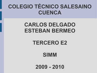 COLEGIO TÉCNICO SALESAINO CUENCA CARLOS DELGADO ESTEBAN BERMEO TERCERO E2 SIMM 2009 - 2010 