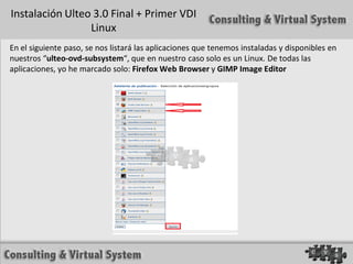 Instalación Ulteo 3.0 Final + Primer VDI
                 Linux
En el siguiente paso, se nos listará las aplicaciones que tenemos instaladas y disponibles en
nuestros “ulteo-ovd-subsystem“, que en nuestro caso solo es un Linux. De todas las
aplicaciones, yo he marcado solo: Firefox Web Browser y GIMP Image Editor
 
