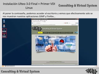 Instalación Ulteo 3.0 Final + Primer VDI
                 Linux
Al poner la contraseña, podemos acceder al escritorio y vemos que efectivamente solo se
nos muestran nuestras aplicaciones GIMP y Firefox...
 