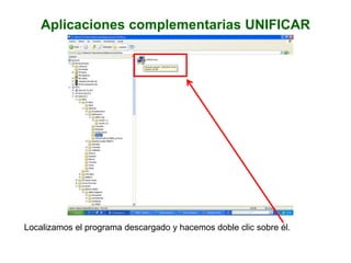 Aplicaciones complementarias UNIFICAR
Localizamos el programa descargado y hacemos doble clic sobre él.
 