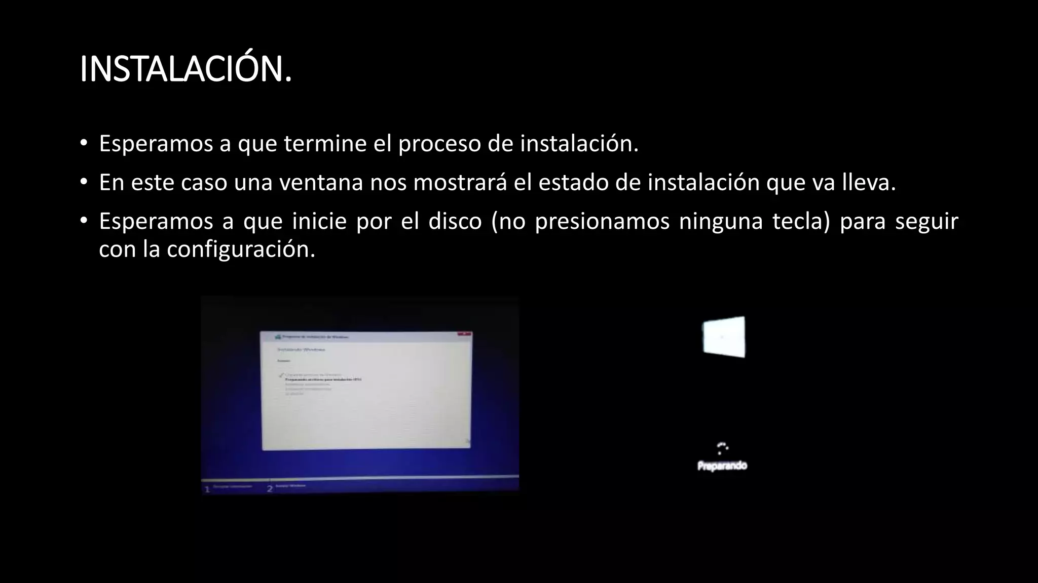 INSTALACIÓN.
• Esperamos a que termine el proceso de instalación.
• En este caso una ventana nos mostrará el estado de instalación que va lleva.
• Esperamos a que inicie por el disco (no presionamos ninguna tecla) para seguir
con la configuración.