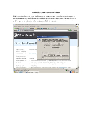 Instalación wordpress-mu en Windows

Lo primero que debemos hacer es descargar el programa que necesitamos en este caso es
WORDPRESS-MU y para esto vamos a el enlace que esta en el navegador y damos clic en el
archivo que es de extencion (.zip) pues es mas facil de manejar.
 