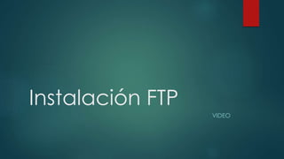 Instalación FTP
VIDEO
 
