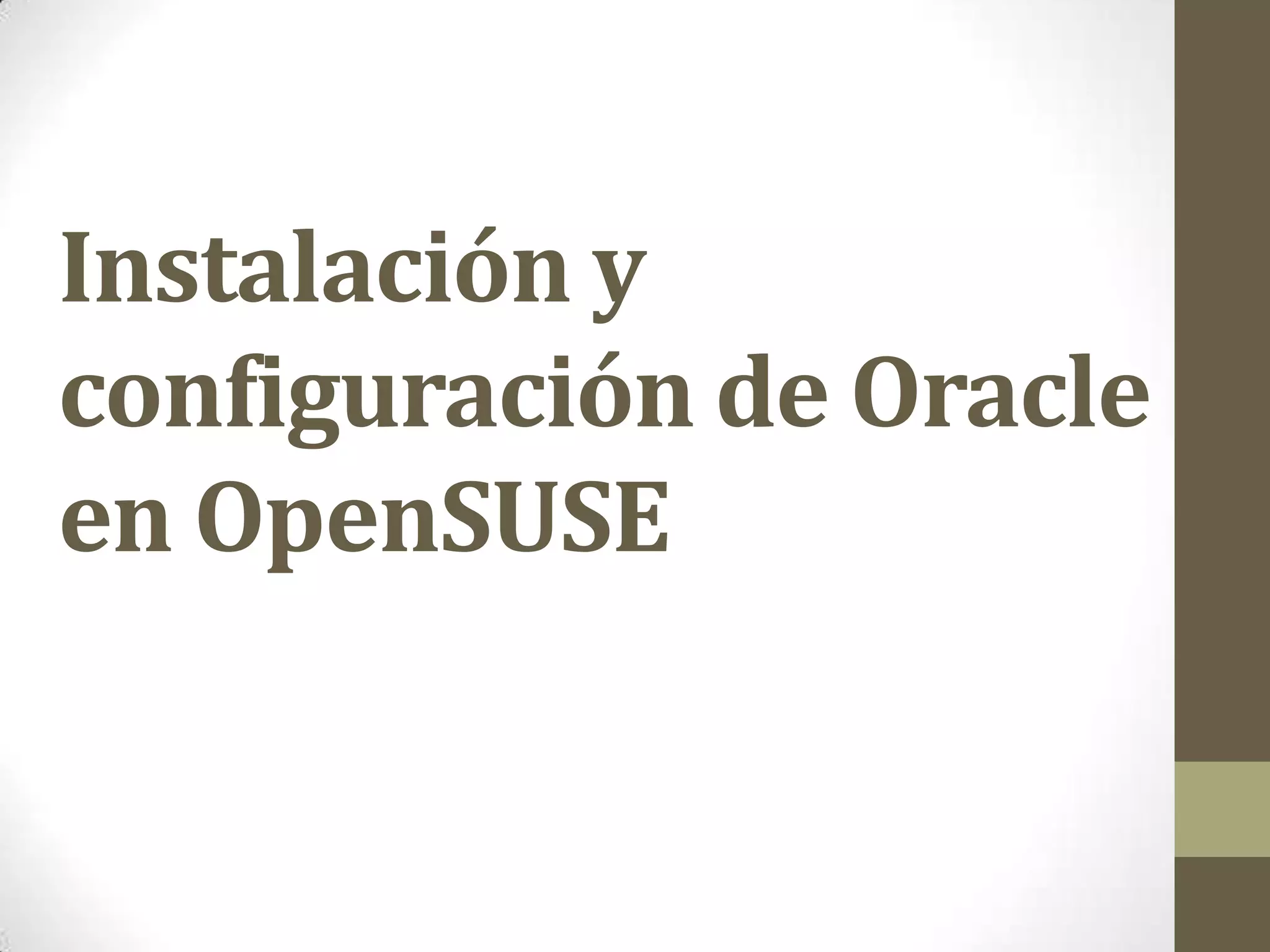 Instalación y
configuración de Oracle
en OpenSUSE
 