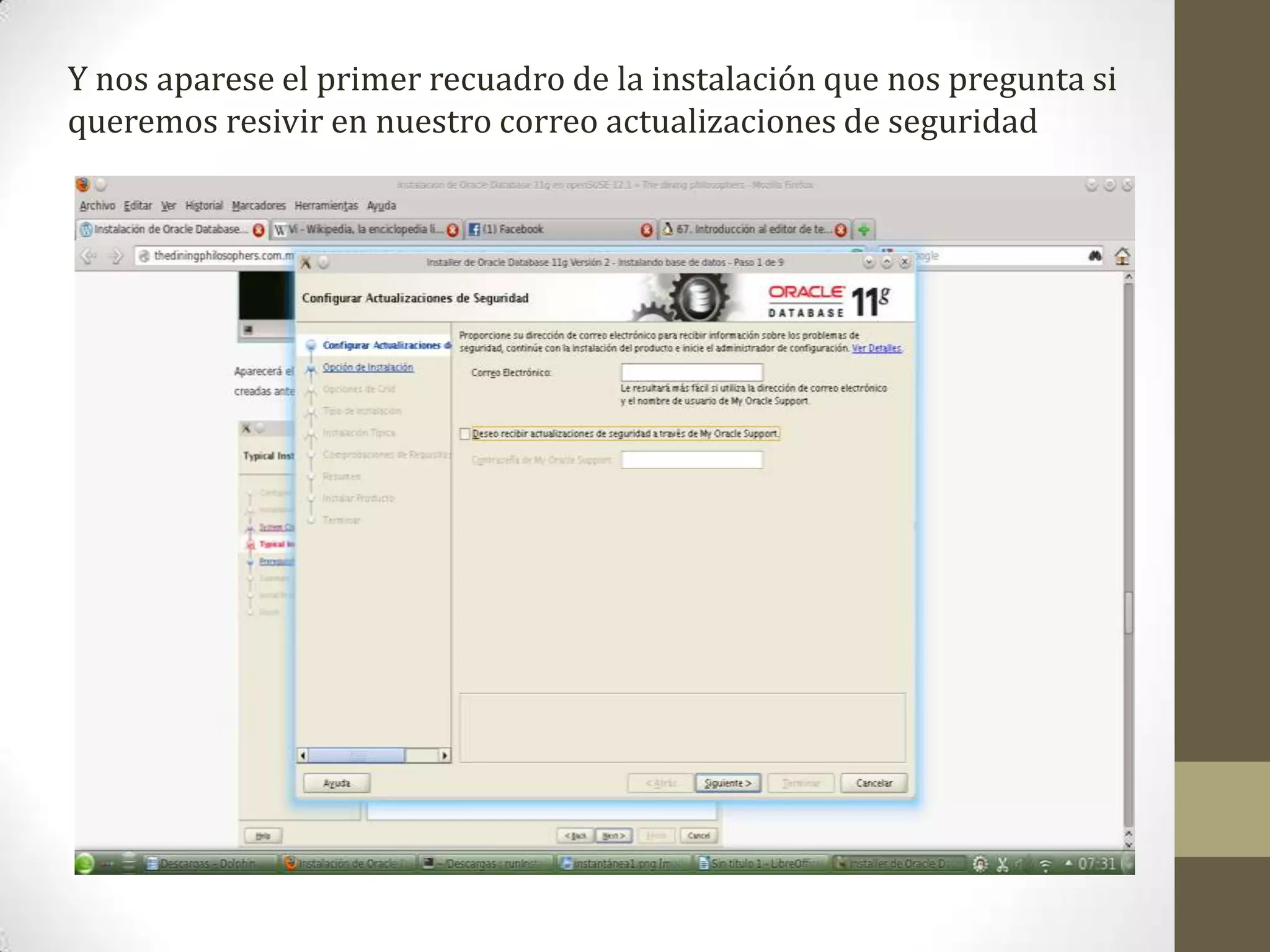 Y nos aparese el primer recuadro de la instalación que nos pregunta si
queremos resivir en nuestro correo actualizaciones de seguridad
 