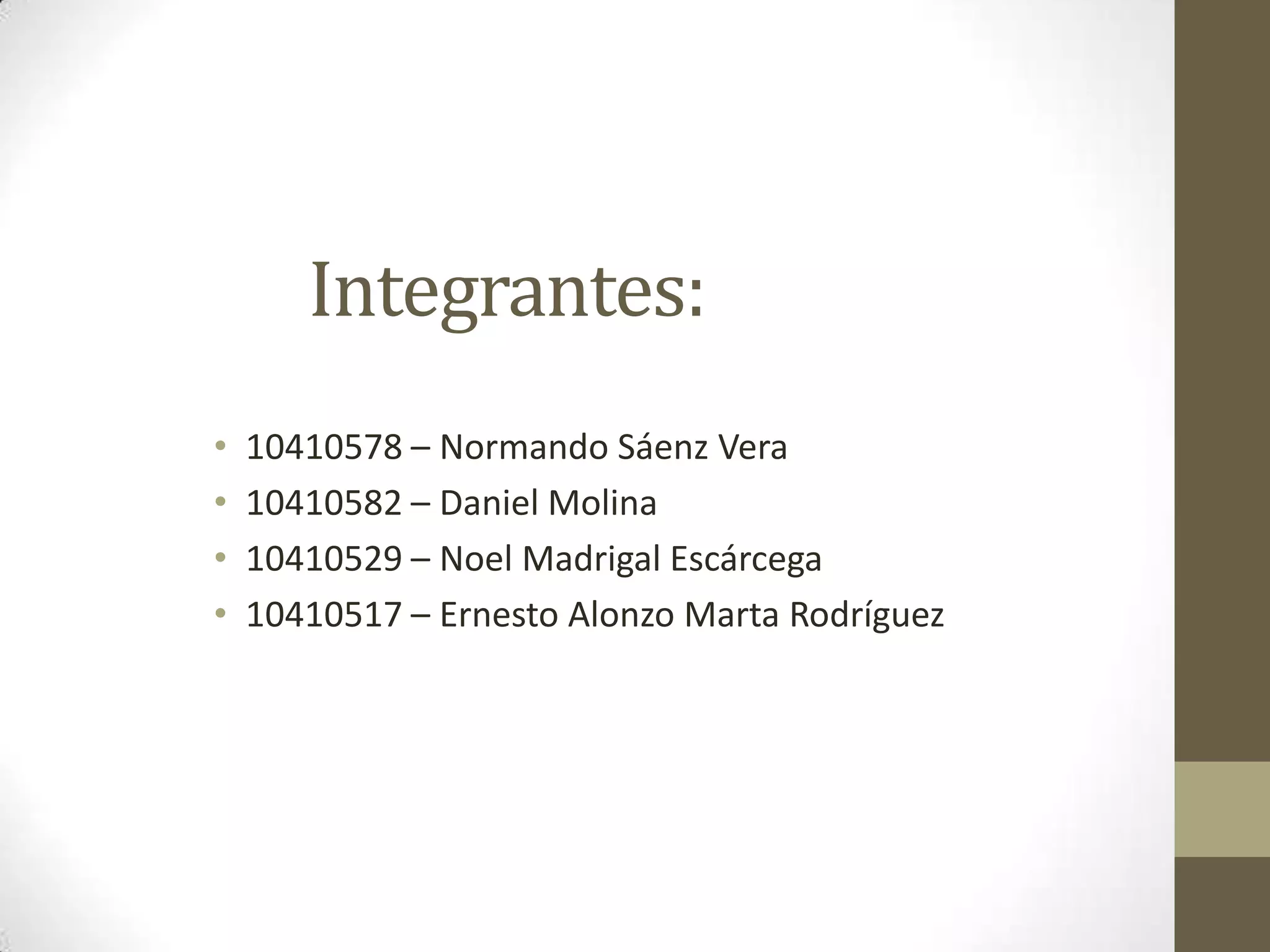 Integrantes:
•   10410578 – Normando Sáenz Vera
•   10410582 – Daniel Molina
•   10410529 – Noel Madrigal Escárcega
•   10410517 – Ernesto Alonzo Marta Rodríguez
 