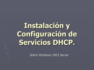 Instalación y Configuración de Servicios DHCP. ,[object Object]