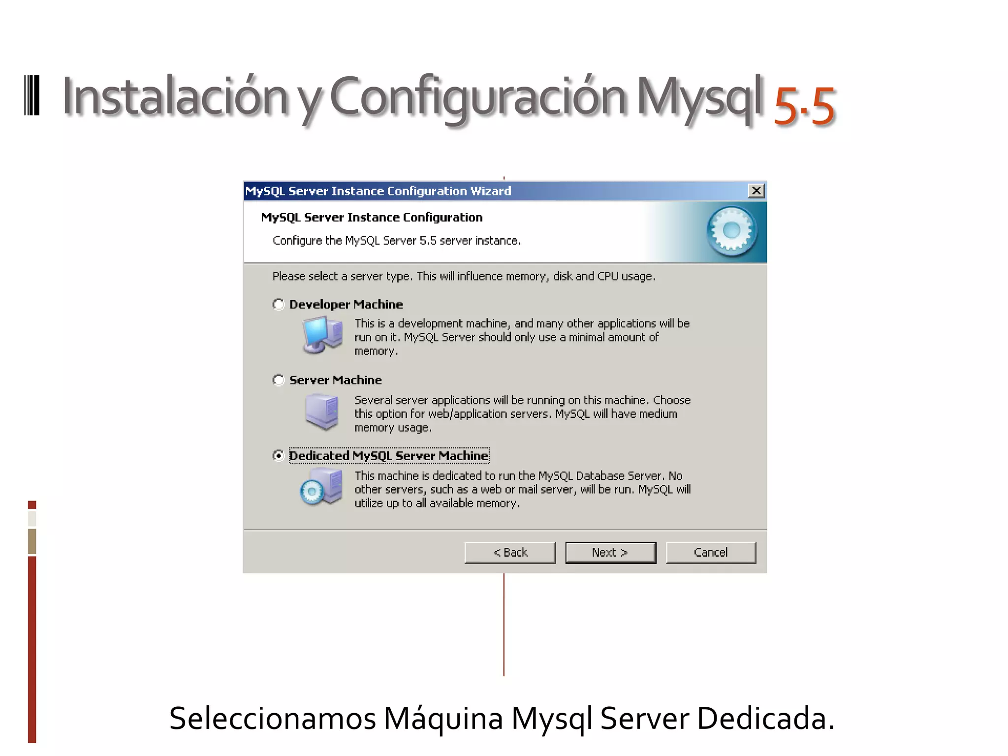 InstalaciónyConfiguraciónMysql5.5
Seleccionamos Máquina Mysql Server Dedicada.
 