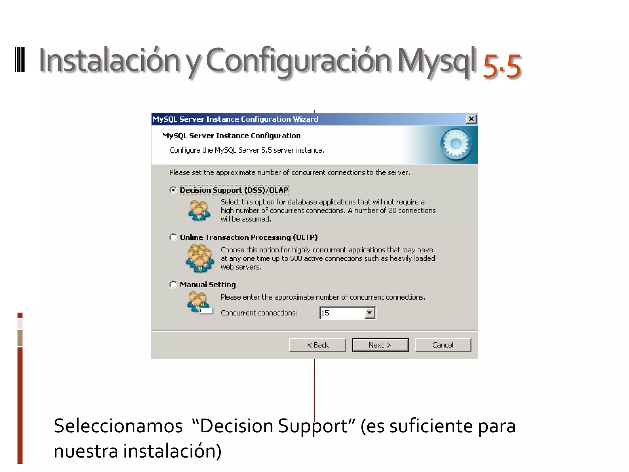 InstalaciónyConfiguraciónMysql5.5
Seleccionamos “Decision Support” (es suficiente para
nuestra instalación)
 