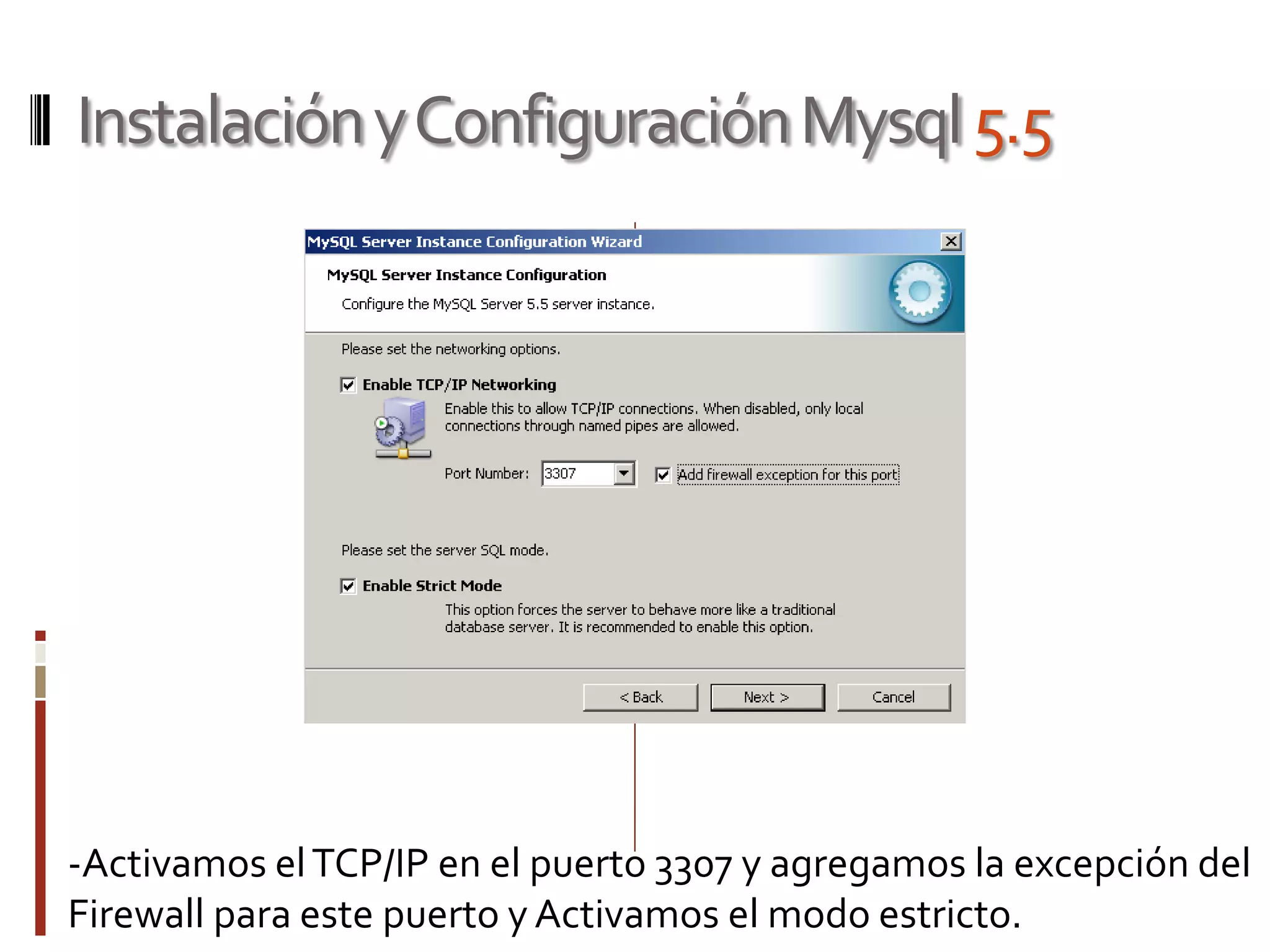 InstalaciónyConfiguraciónMysql5.5
-Activamos elTCP/IP en el puerto 3307 y agregamos la excepción del
Firewall para este puerto y Activamos el modo estricto.
 