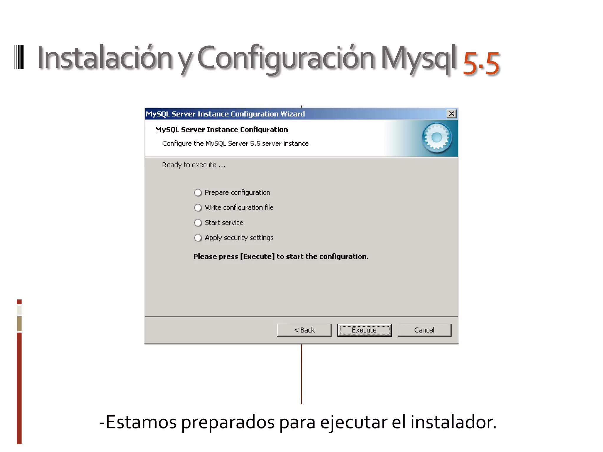 InstalaciónyConfiguraciónMysql5.5
-Estamos preparados para ejecutar el instalador.
 