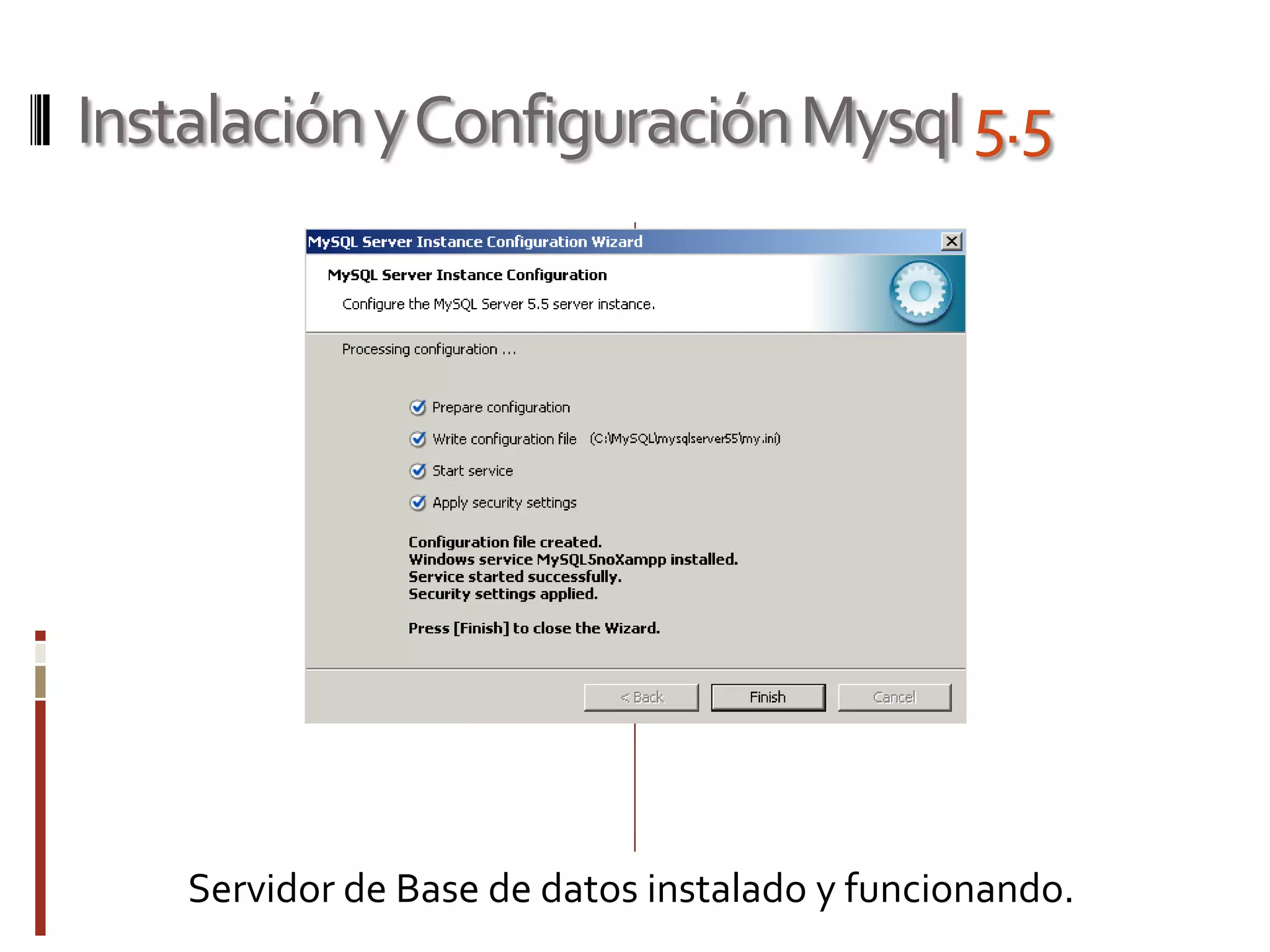 InstalaciónyConfiguraciónMysql5.5
Servidor de Base de datos instalado y funcionando.
 