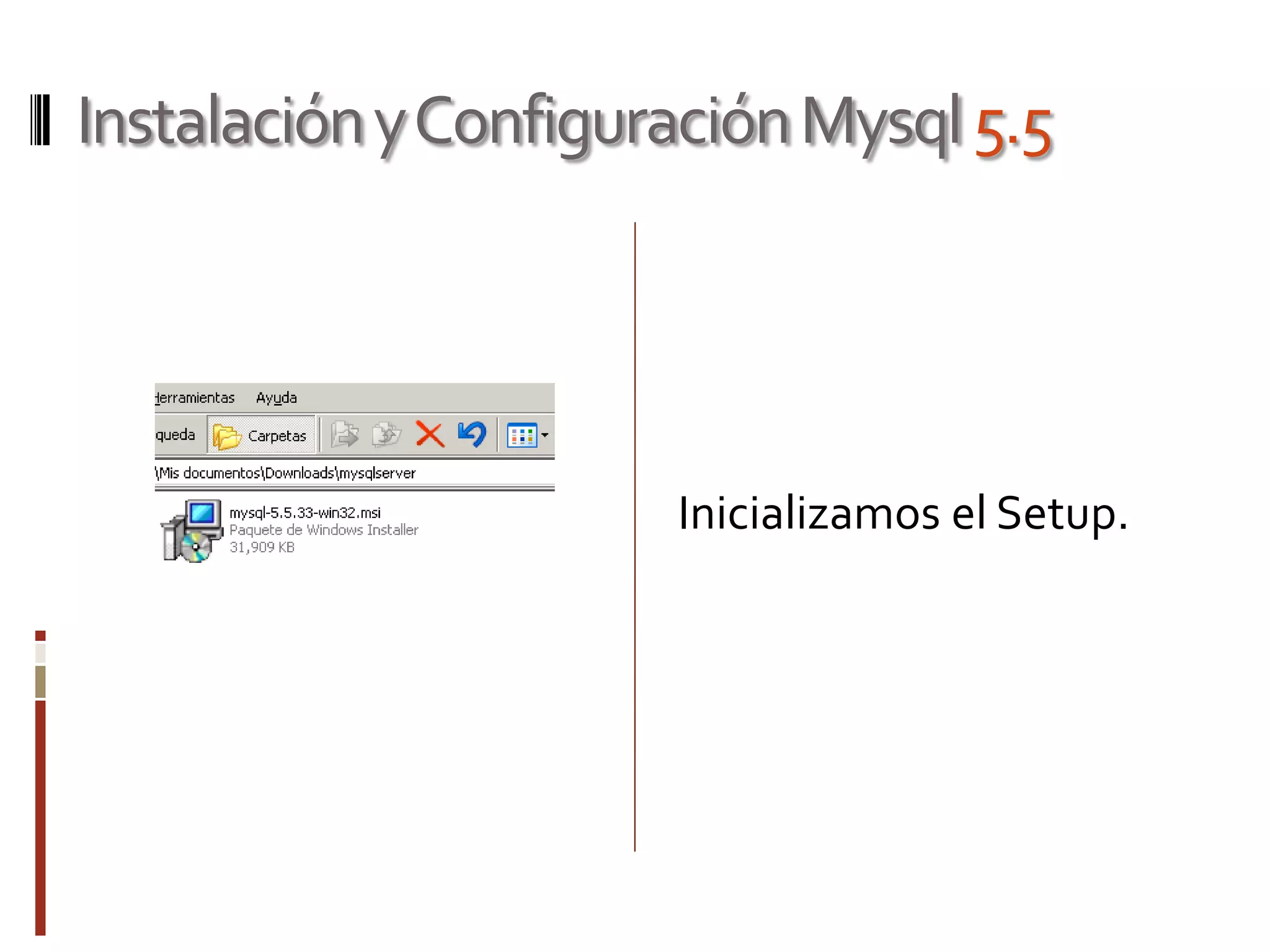 InstalaciónyConfiguraciónMysql5.5
Inicializamos el Setup.
 