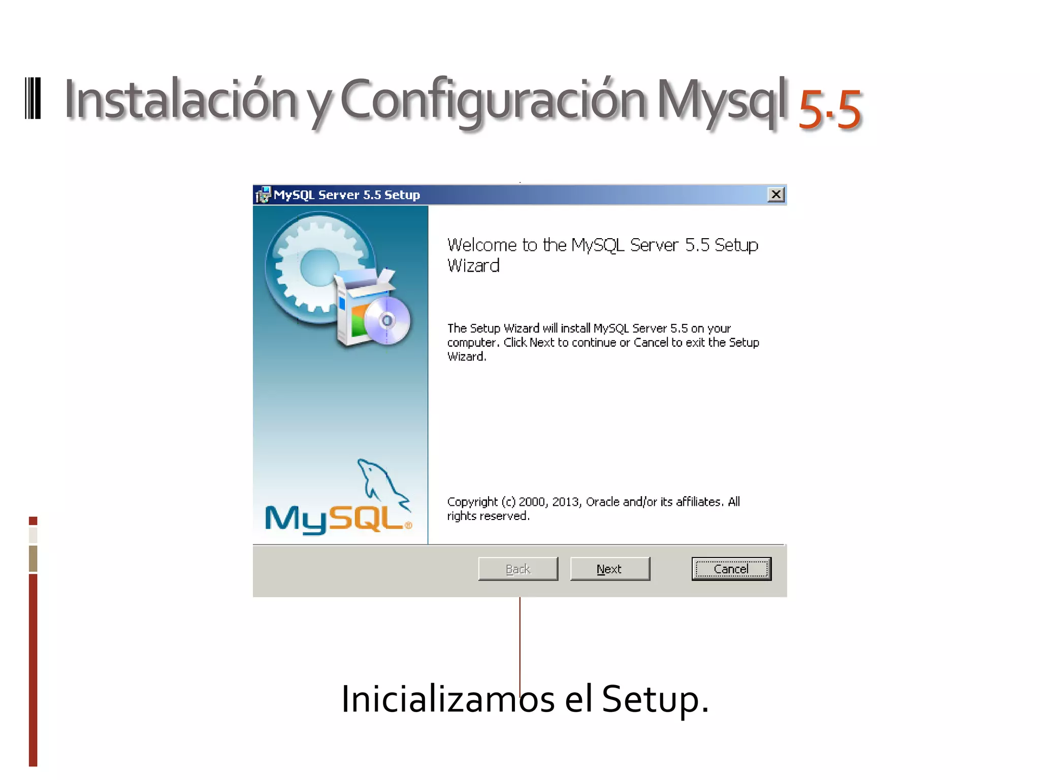 InstalaciónyConfiguraciónMysql5.5
Inicializamos el Setup.
 