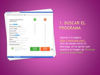Ingresé a la página
http://www.avg.com/,
Sitio de donde inicié mi
descarga, en la opción que
muestra la imagen de Descarga
gratuita desde ONET.
 