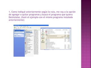 1. Como indiqué anteriormente según la ruta, me voy a la opción
de agregar o quitar programas y busco el programa que quiero
Desinstalar, (haré el ejemplo con el mismo programa instalado
anteriormente)
 