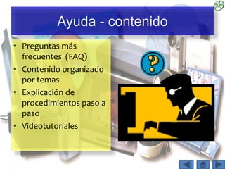 Ayuda - contenido
• Preguntas más
frecuentes (FAQ)
• Contenido organizado
por temas
• Explicación de
procedimientos paso a
paso
• Videotutoriales
 