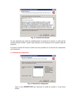 Fig. 3.2 Acuerdo de la licencia
Es muy importante que usted lea cuidadosamente el acuerdo de la licencia, si usted está de
acuerdo presione el botón “Acepto” para continuar con la instalación, de lo contrario salga del
programa.
Si acepta el acuerdo de licencia se abrirá una nueva pantalla con la selección de componentes
de la instalación.
3. 3 Selección de componentes
Fig. 3.3 Selección de componentes
Aquí es muy IMPORTANTE que seleccione la casilla de acuerdo a lo que desea
instalar
 