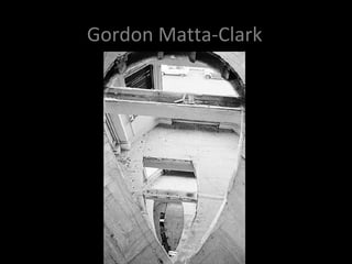 Gordon Matta-Clark
 