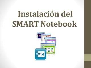 Instalación del 
SMART Notebook 
 