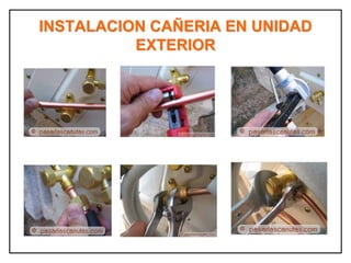 INSTALACION CAÑERIA EN UNIDAD
EXTERIOR
 