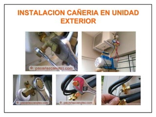 INSTALACION CAÑERIA EN UNIDAD
EXTERIOR
 