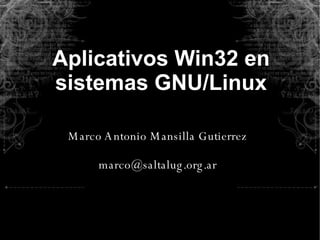 Aplicativos Win32 en sistemas GNU/Linux Marco Antonio Mansilla Gutierrez [email_address] 