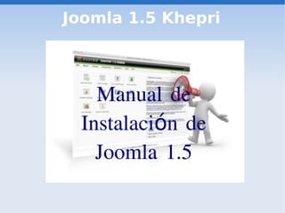 Joomla 1.5 Khepri



    Manual de
  Instalación de
    Joomla 1.5