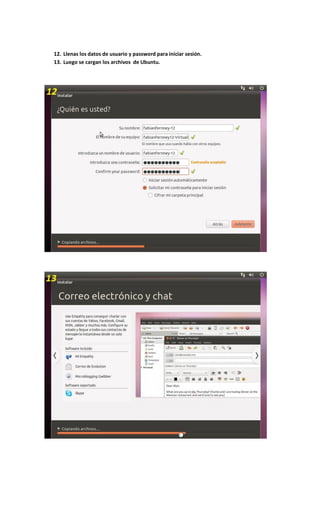 12. Llenas los datos de usuario y password para iniciar sesión.
13. Luego se cargan los archivos de Ubuntu.
 