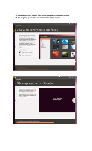 14. La barra indicadora informa sobre el porcentaje de la copia de los archivos.
15. Las imágenes que muestra nos informa como utilizar Ubuntu.
 