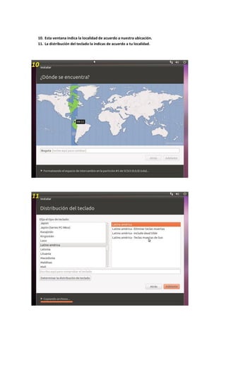 10. Esta ventana indica la localidad de acuerdo a nuestra ubicación.
11. La distribución del teclado la indicas de acuerdo a tu localidad.
 