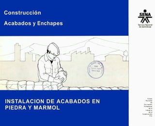 INSTALACIONDEACABADOSEN
PIEDRAYMARMOL
Construcción
AcabadosyEnchapes
 