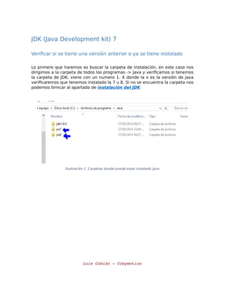 JDK (Java Development kit) 7
Verificar si se tiene una versión anterior o ya se tiene instalado
Lo primero que haremos es ...