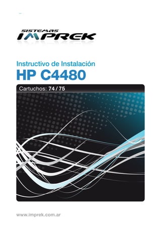 Instructivo de Instalación

HP C4480
 Cartuchos: 74 / 75




www.imprek.com.ar
 