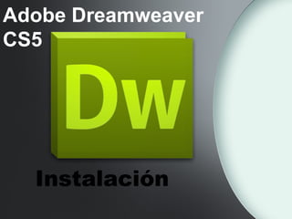 Adobe Dreamweaver
CS5

Instalación

 