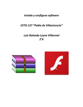 Instala y configura software
CETIS 127 “Pablo de Villavicencio”
Luis Rolando Leyva Villarreal
2°K
 