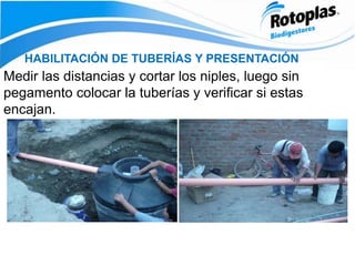 HABILITACIÓN DE TUBERÍAS Y PRESENTACIÓN
Medir las distancias y cortar los niples, luego sin
pegamento colocar la tuberías y verificar si estas
encajan.
 