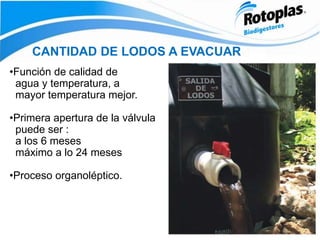 CANTIDAD DE LODOS A EVACUAR
•Función de calidad de
agua y temperatura, a
mayor temperatura mejor.
•Primera apertura de la válvula
puede ser :
a los 6 meses
máximo a lo 24 meses
•Proceso organoléptico.
 