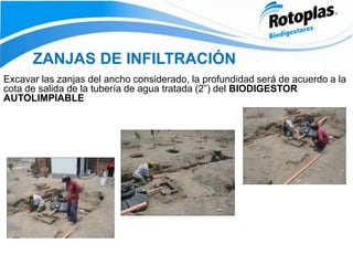 ZANJAS DE INFILTRACIÓN
Excavar las zanjas del ancho considerado, la profundidad será de acuerdo a la
cota de salida de la tubería de agua tratada (2”) del BIODIGESTOR
AUTOLIMPIABLE
 