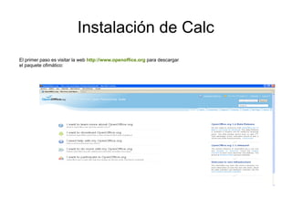 Instalación de Calc
El primer paso es visitar la web http://www.openoffice.org para descargar
el paquete ofimático:
 