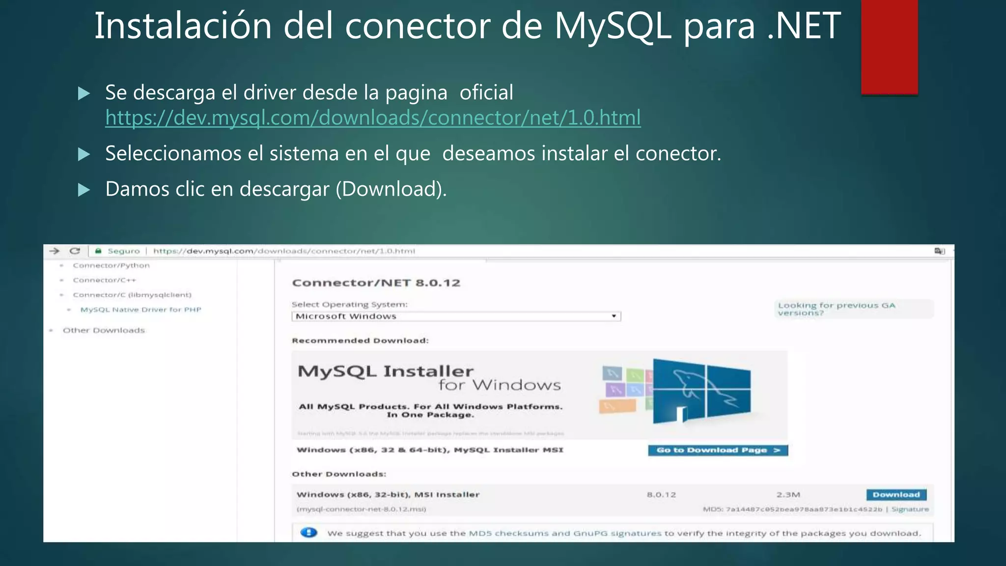  Se descarga el driver desde la pagina oficial
https://dev.mysql.com/downloads/connector/net/1.0.html
 Seleccionamos el sistema en el que deseamos instalar el conector.
 Damos clic en descargar (Download).
Instalación del conector de MySQL para .NET
 