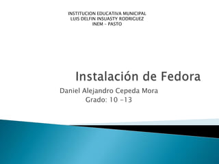 INSTITUCION EDUCATIVA MUNICIPAL
   LUIS DELFIN INSUASTY RODRIGUEZ
             INEM – PASTO




Daniel Alejandro Cepeda Mora
        Grado: 10 -13
 