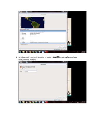 8. Le colocamos la contraseña al equipo yo le puse nasa+10la contraseñapuede llevar
   letras, símbolo, números.
 