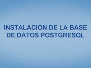 INSTALACION DE LA BASE DE DATOS POSTGRESQL 